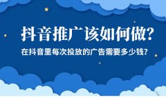 抖音推广该如何做？抖音里每次投放的广告需要多少钱？