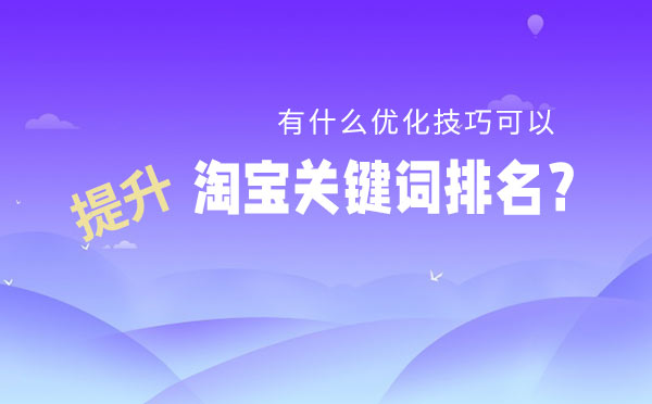 有什么优化技巧可以提升淘宝关键词排名？