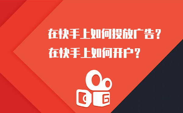 在快手上如何投放广告？如何开户？