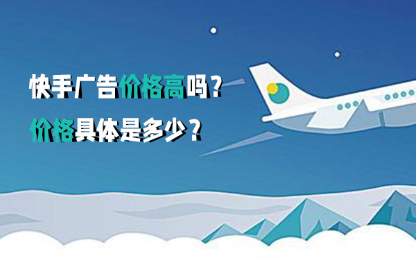 快手广告价格高吗？价格具体是多少？