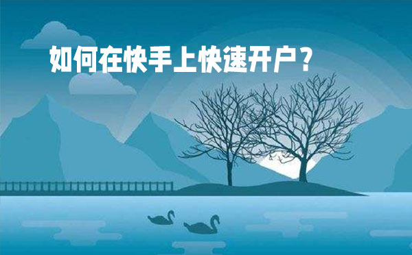 如何在快手上快速开户？